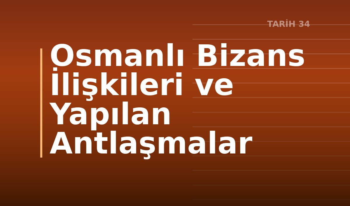 Osmanlı Bizans İlişkileri ve Yapılan Antlaşmalar
