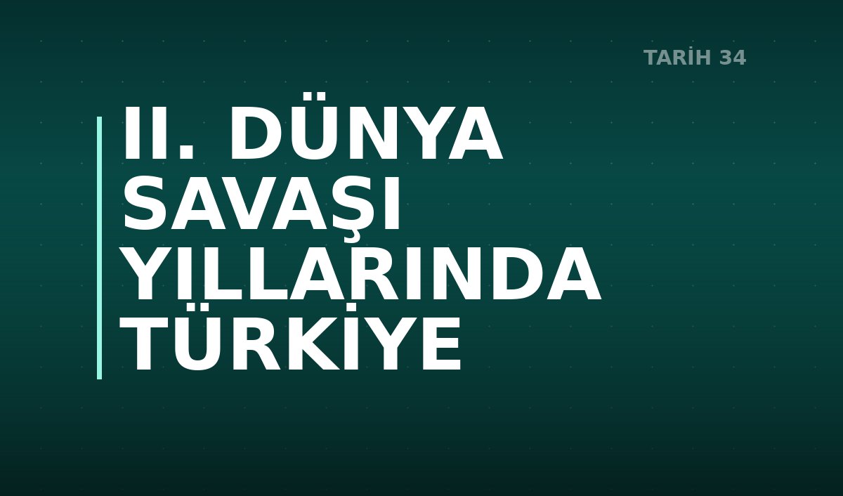 II. DÜNYA SAVAŞI YILLARINDA TÜRKİYE