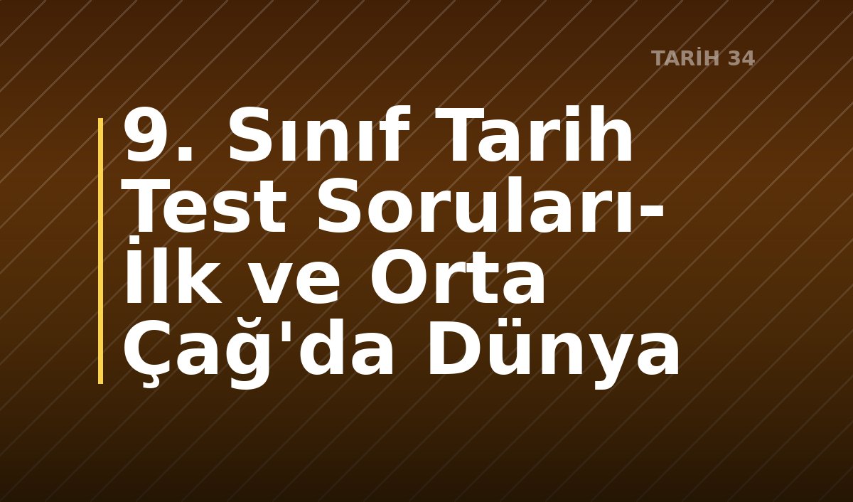 9. Sınıf Tarih Test Soruları- İlk ve Orta Çağ'da Dünya
