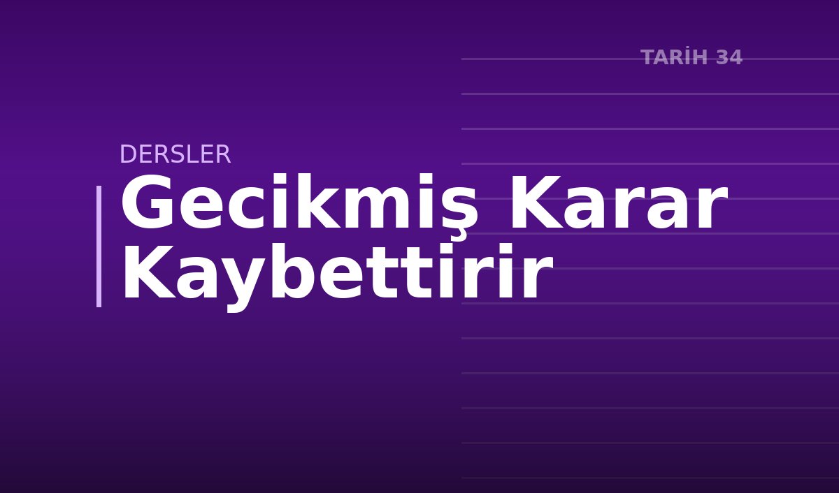 Gecikmiş Karar Kaybettirir