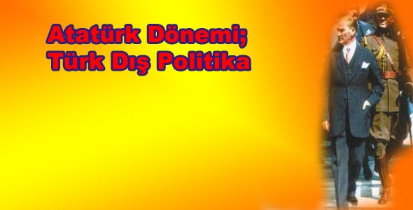 Atatürk Dönemi Türkiye'nin İzlediği Dış Politika